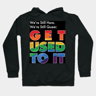 We're Still Here. We're Still Queer. Get Used To It Hoodie